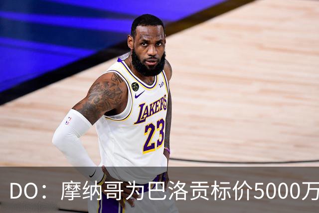 DO：摩纳哥为巴洛贡标价5000万欧，英超和意甲队对他感兴趣